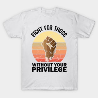 Fight For Those Without Your Privilege merch T-Shirt